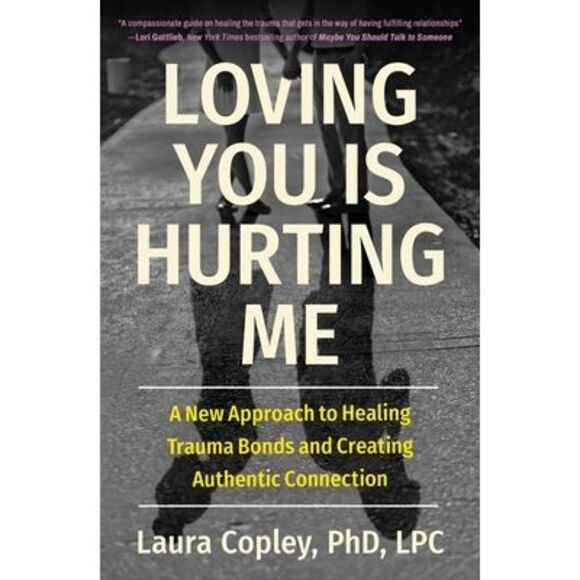 Laura Copley Other - Loving You Is Hurting Me: A New Approach to Healing Trauma Bonds and Creating Au
